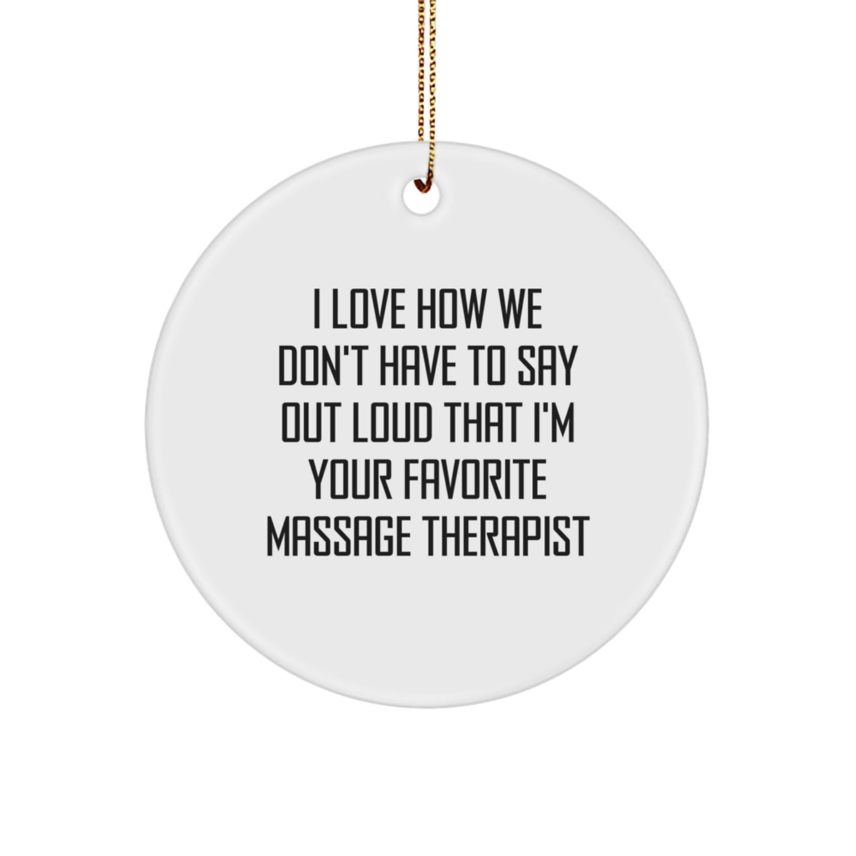 Funny Massage Therapist Gifts from Men to Women, Christmas Unique Circle Ornament, I Love How We Don't Have To Say Out Loud That I'm Your Favorite Massage Therapist - Image 1