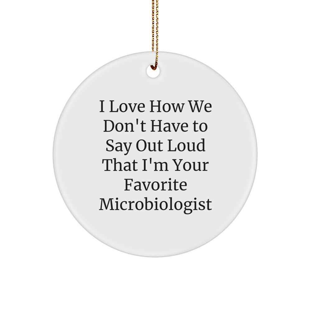 Funny Microbiologist Christmas Unique Gifts for Him - I Love How We Don't Have To Say Out Loud That I'm Your Favorite Microbiologist Circle Ornament from Gifts for Microbiologist Friends - Image 1