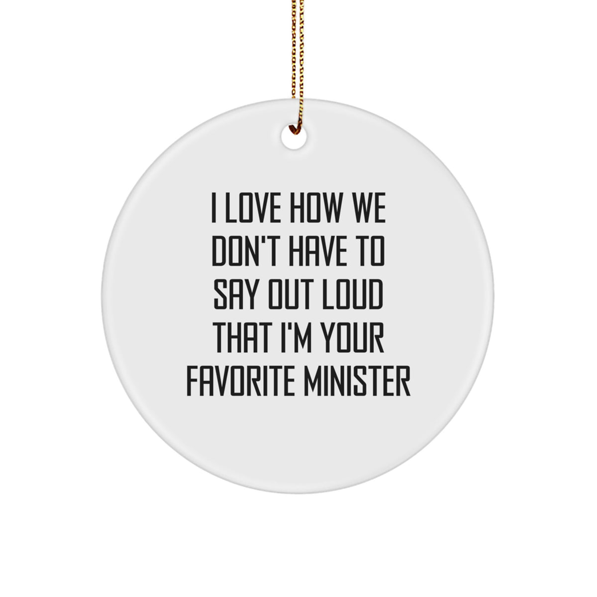 Funny Minister Gifts, I Love How We Don't Have To Say Out Loud That I'm Your Favorite Christmas Ornament, Gifts for Minister, Christmas Unique - Image 1