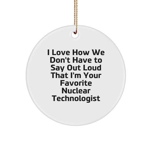 Funny Nuclear Technologist Gifts, 'I Love How We Don't Have To Say Out Loud', Circle Ornament, Christmas Unique Ideas for Men, Women, Friends, Coworkers, Family - Image 1