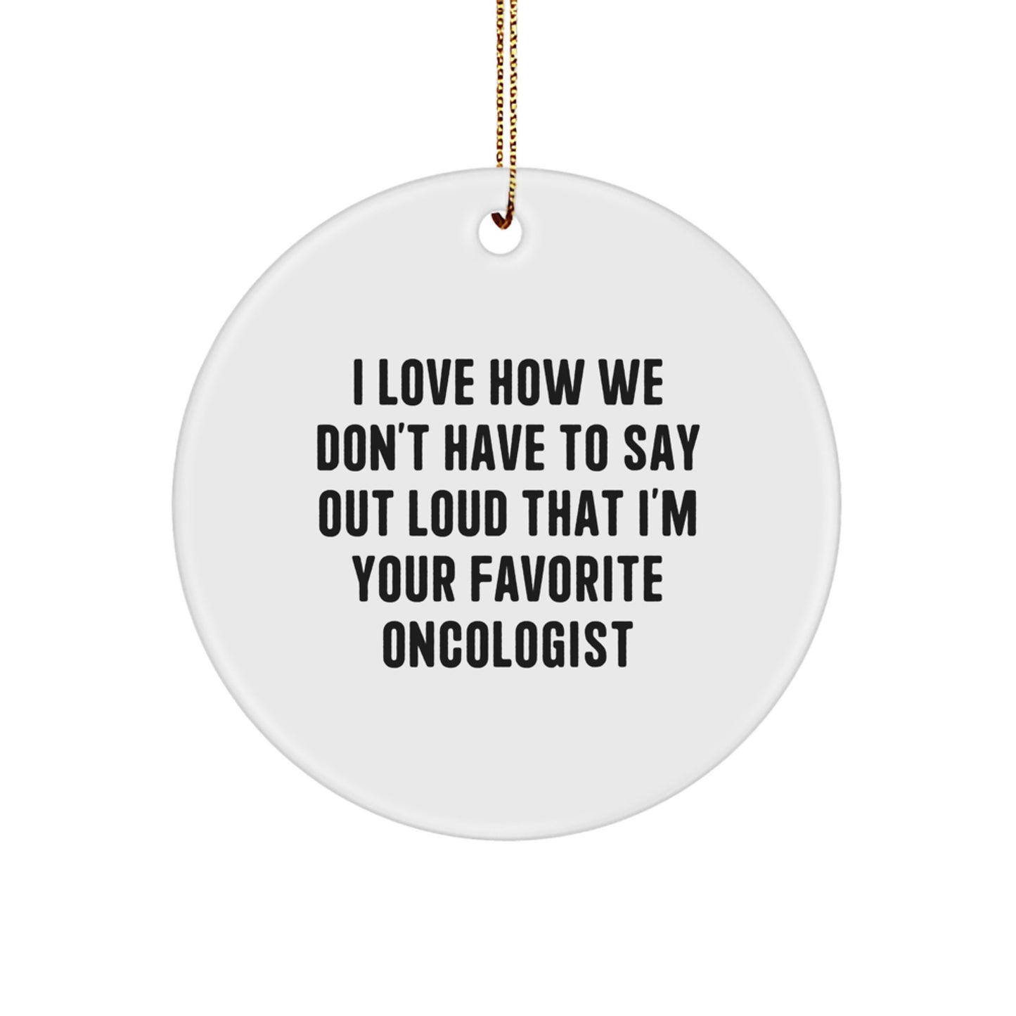 Funny Oncologist Gifts from Family - I Love How We Don't Have To Say Out Loud That I'm Your Favorite Oncologist Christmas Unique Gifts for Oncologist - Image 1