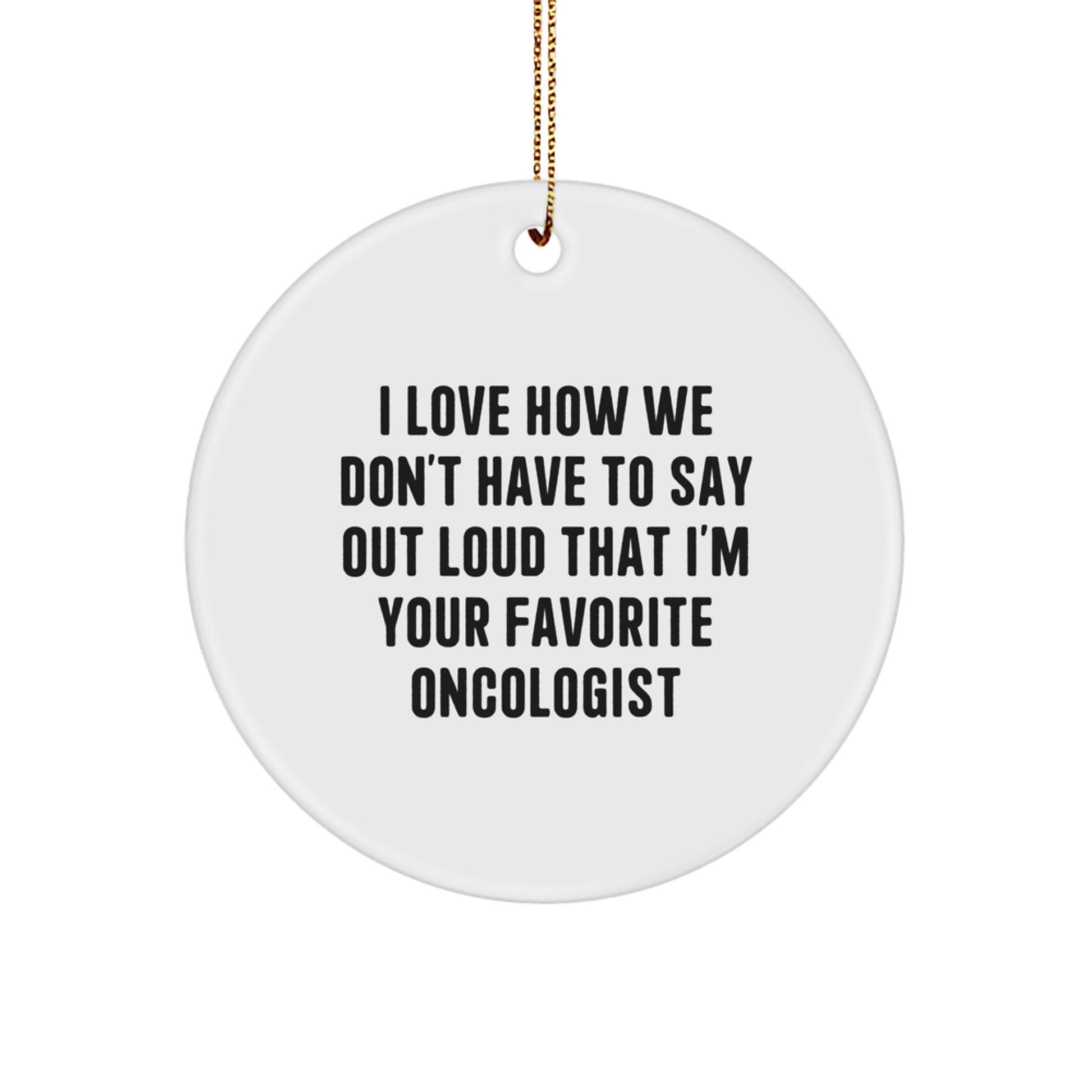 Funny Oncologist Gifts from Family - I Love How We Don't Have To Say Out Loud That I'm Your Favorite Oncologist Christmas Unique Gifts for Oncologist - Image 1