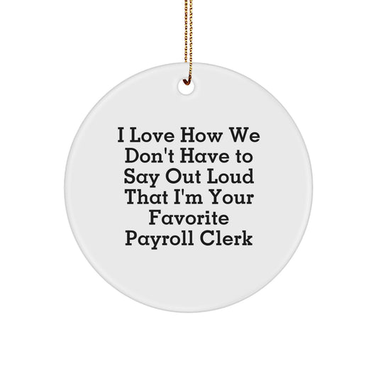 Funny Payroll Clerk Gifts from Friends to Coworkers - I Love How We Don't Have To Say Out Loud That I'm Your Favorite Payroll Clerk, Christmas Unique Circle Ornaments - Image 1