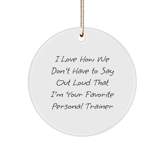 Personal Trainer Gifts from Friends, Funny Circle Ornament for Men or Women, 'I Love How We Don't Have To Say Out Loud That I'm Your Favorite Personal Trainer' Christmas Unique Gifts - Image 1