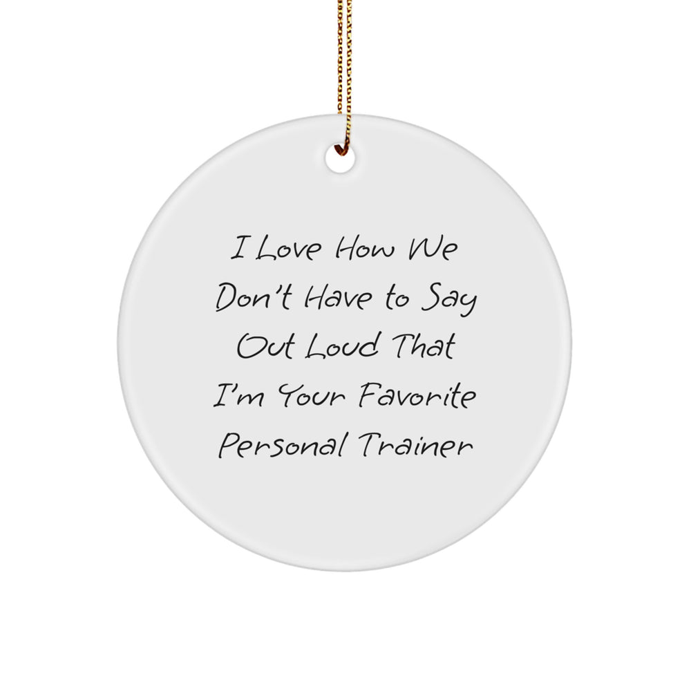 Personal Trainer Gifts from Friends, Funny Circle Ornament for Men or Women, 'I Love How We Don't Have To Say Out Loud That I'm Your Favorite Personal Trainer' Christmas Unique Gifts - Image 1