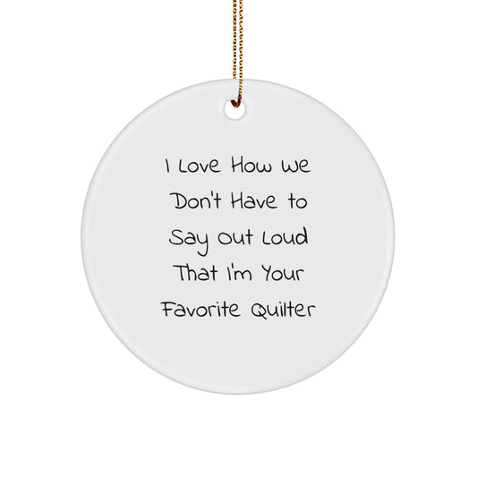 Funny Quilter Gifts from Friends for Favorite Quilter Christmas Unique Ornaments Circle Shape Decorations, I Love How We Don't Have To Say Out Loud - Image 1