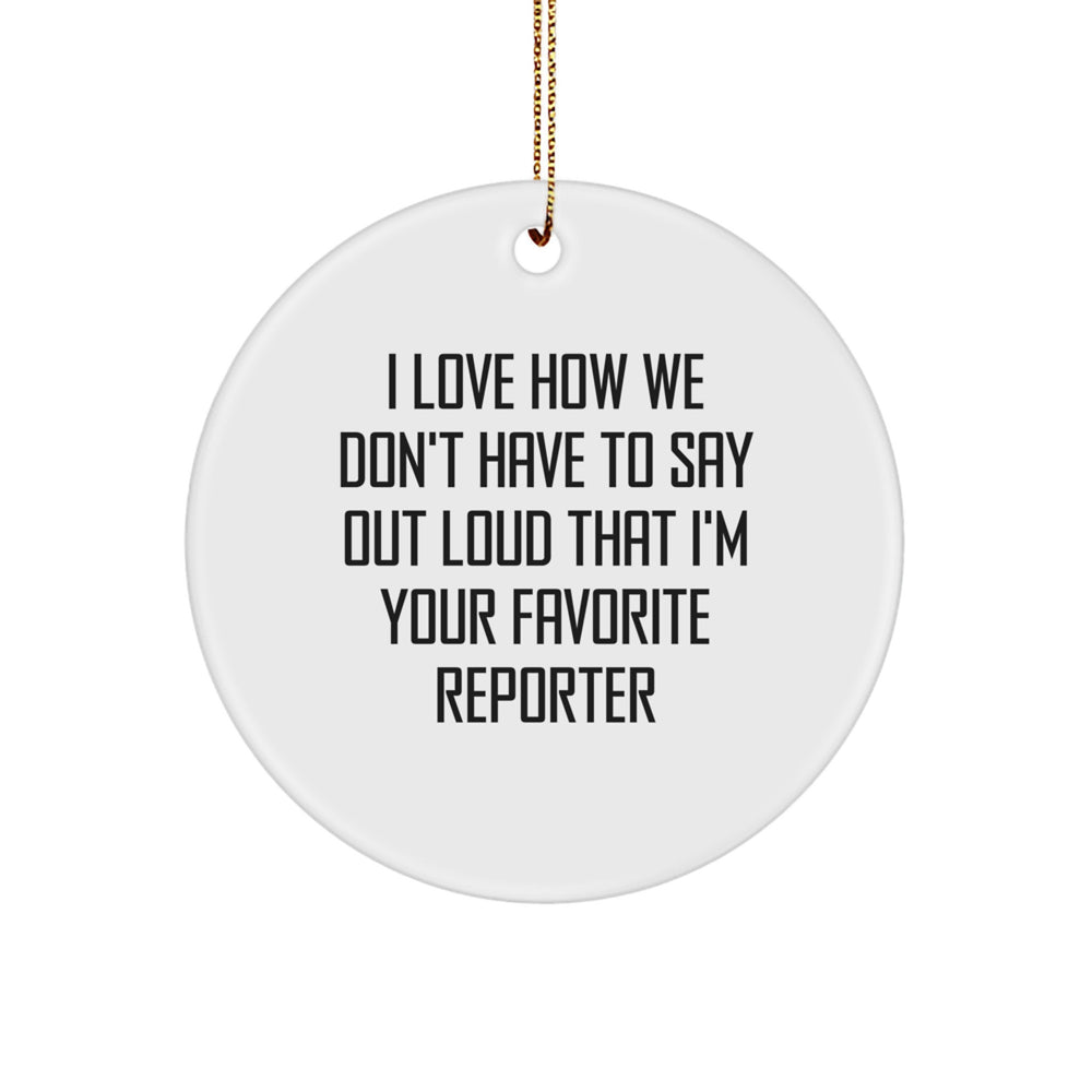 Funny Reporter Gifts - 'I Love How We Don't Have To Say Out Loud That I'm Your Favorite Reporter' Circle Ornament, Gifts from Men to Reporter, Gifts for Reporter - Image 1