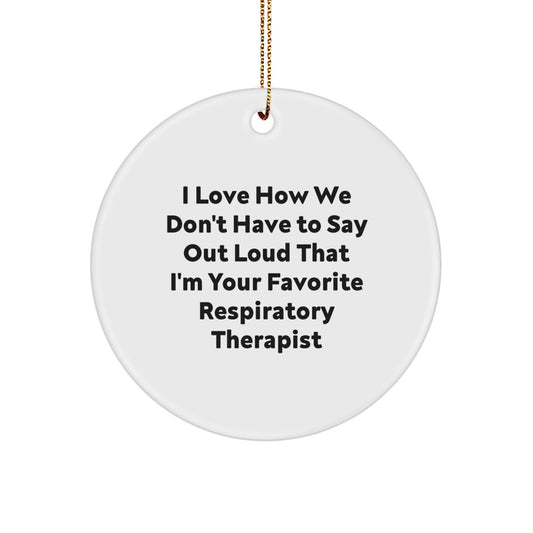 Funny Respiratory Therapist Gifts Circle Ornament, I Love How We Don't Have To Say Out Loud That I'm Your Favorite Gifts from Friends for Him or Her - Image 1