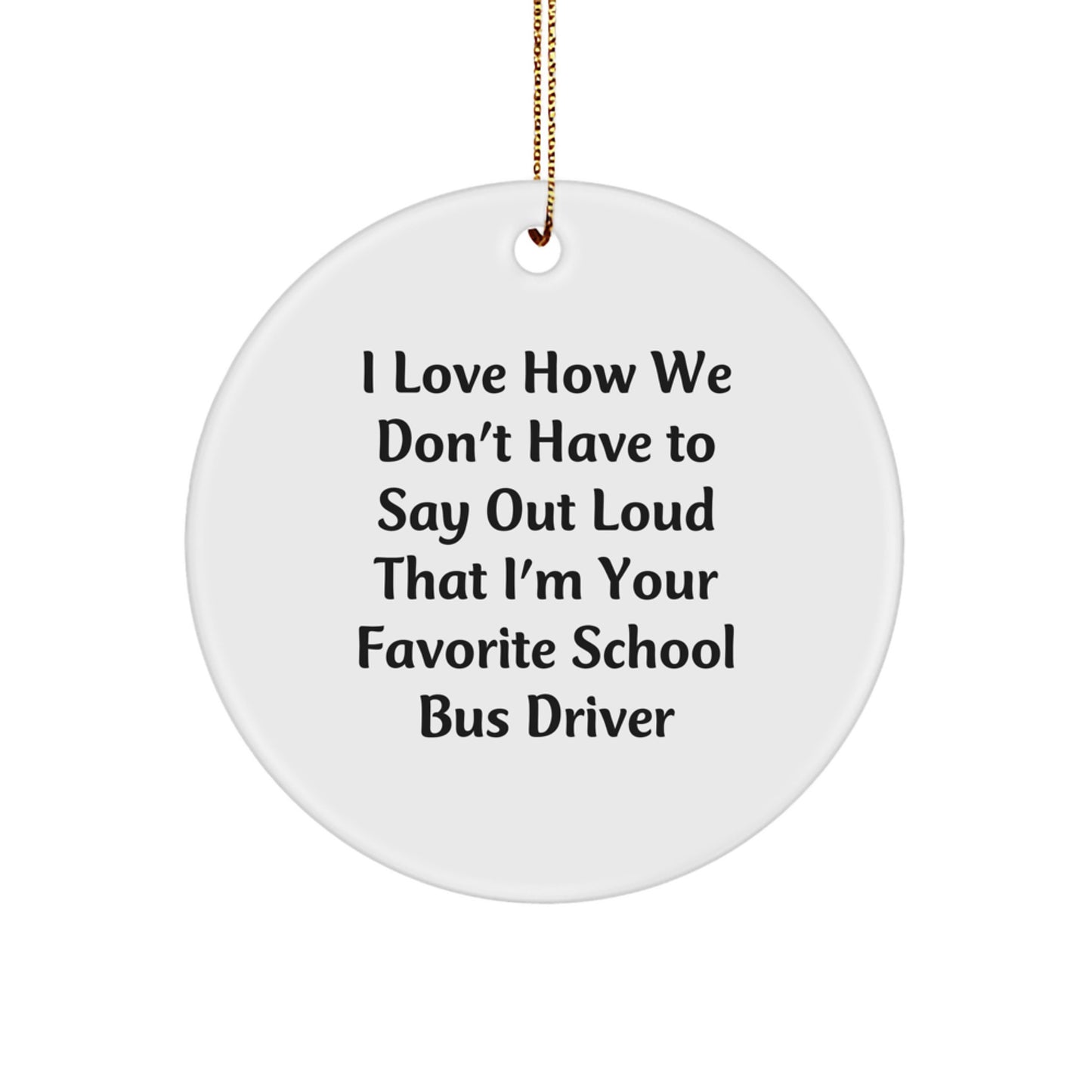 Funny School Bus Driver Gifts, Circle Ornaments, I Love How We Don't Have To Say Out Loud That I'm Your Favorite School Bus Driver Gifts for Men, Women, Family from Friends - Image 1