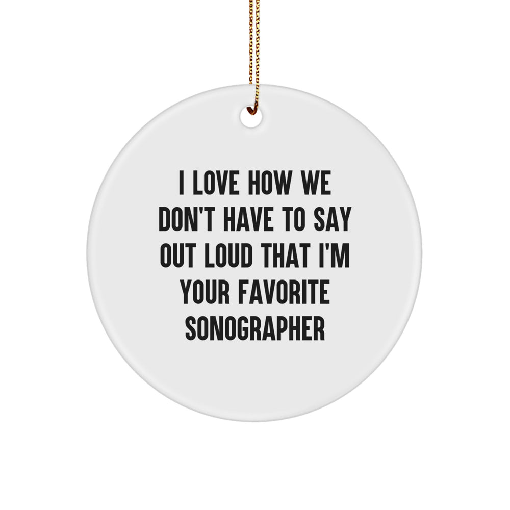 Funny Sonographer Gifts from Friends and Family - Circle Ornament with 'I Love How We Don't Have To Say Out Loud That I'm Your Favorite Sonographer' Quote, Perfect for Christmas - Image 1