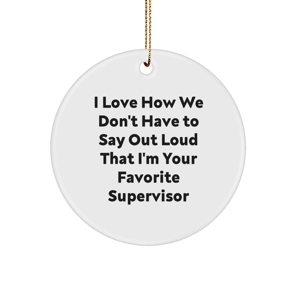 Funny Supervisor Gifts from Friends for Christmas - I Love How We Don't Have To Say Out Loud That I'm Your Favorite Supervisor Circle Ornament - Image 1