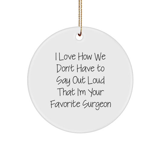 Surgeon Gifts Funny Quote Circle Ornament for Men Friends Family from, I Love How We Don't Have To Say Out Loud That I'm Your Favorite Surgeon, Christmas Unique Gifts for Surgeon - Image 1