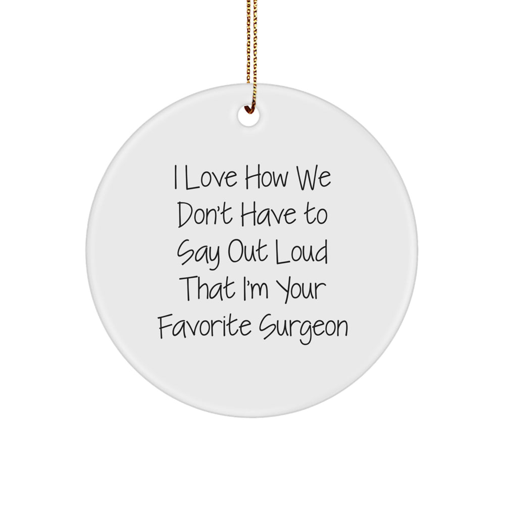 Surgeon Gifts Funny Quote Circle Ornament for Men Friends Family from, I Love How We Don't Have To Say Out Loud That I'm Your Favorite Surgeon, Christmas Unique Gifts for Surgeon - Image 1