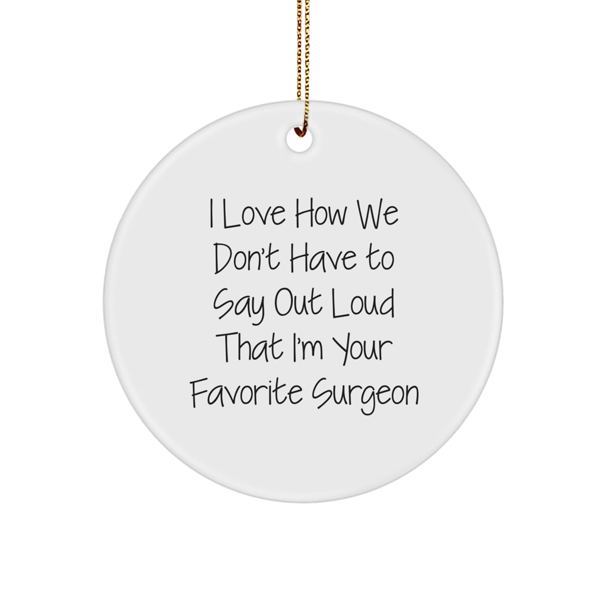 Surgeon Gifts Funny Quote Circle Ornament for Men Friends Family from, I Love How We Don't Have To Say Out Loud That I'm Your Favorite Surgeon, Christmas Unique Gifts for Surgeon - Image 1