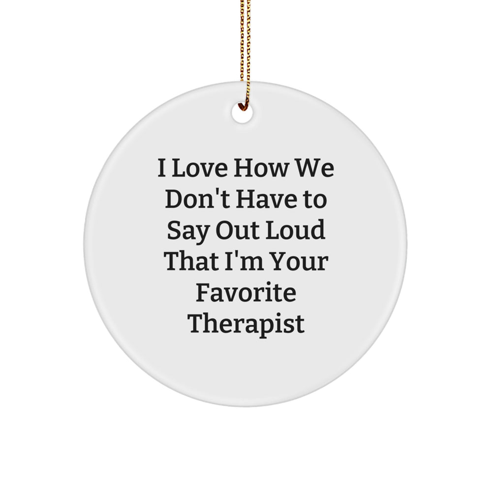 Therapist Gifts from Friends and Family - Funny Quote Circle Ornament, I Love How We Don't Have To Say Out Loud That I'm Your Favorite Therapist, Christmas Unique Delights - Image 1