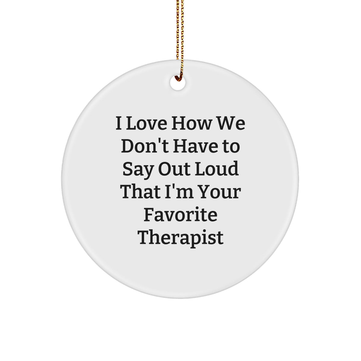 Therapist Gifts from Friends and Family - Funny Quote Circle Ornament, I Love How We Don't Have To Say Out Loud That I'm Your Favorite Therapist, Christmas Unique Delights - Image 1