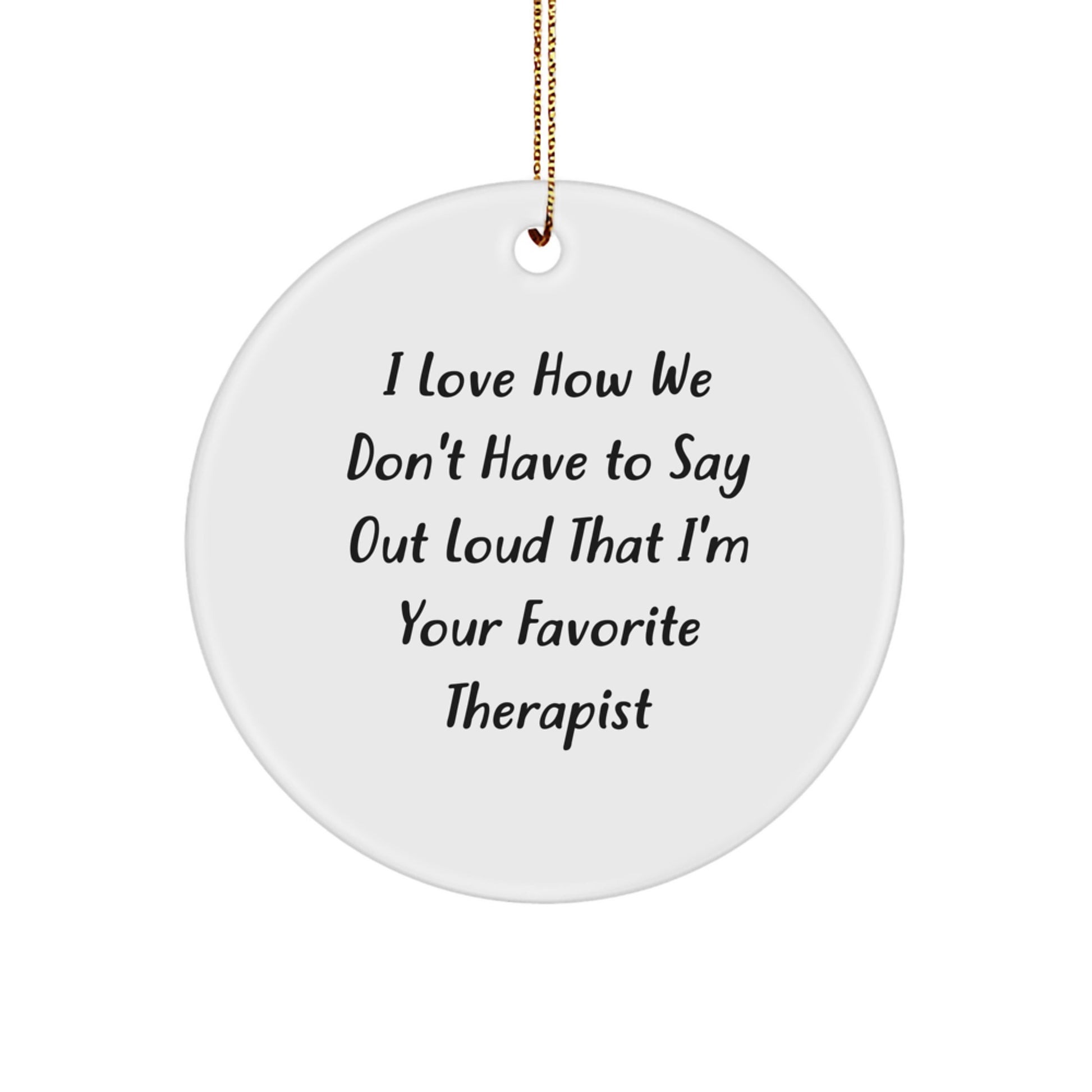 Funny Therapist Gifts from Friends, Circle Ornament for Therapist, Christmas Unique Gifts, I Love How We Don't Have To Say Out Loud That I'm Your Favorite Therapist Quote - Image 1