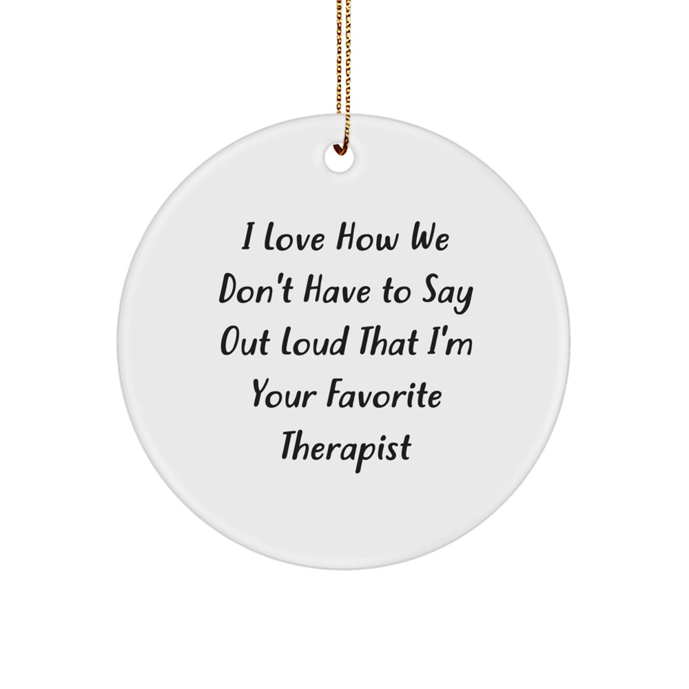Funny Therapist Gifts from Friends, Circle Ornament for Therapist, Christmas Unique Gifts, I Love How We Don't Have To Say Out Loud That I'm Your Favorite Therapist Quote - Image 1