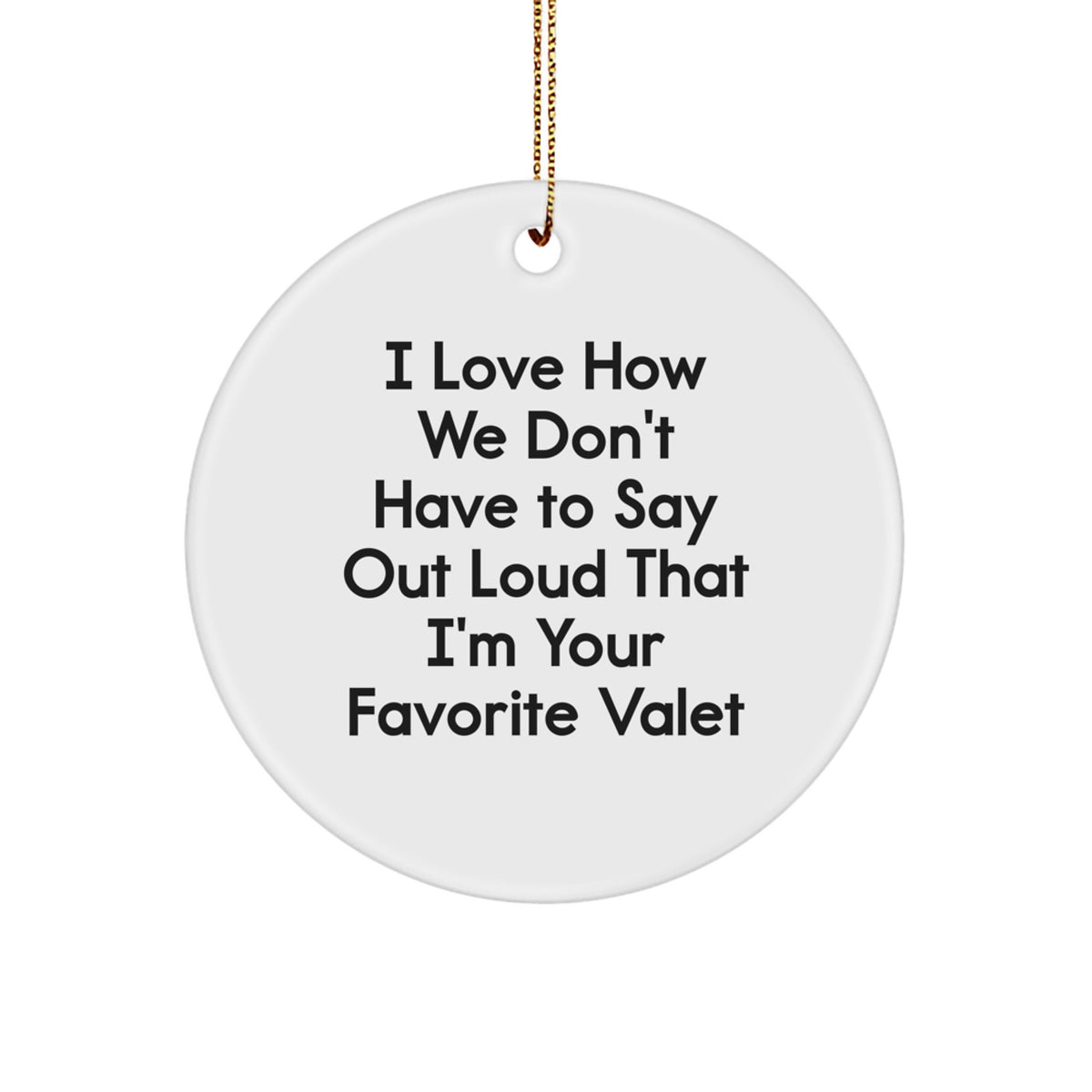 Funny Valet Gifts from Friends for Men's Christmas Unique Ornaments, Circle Ornament with 'I Love How We Don't Have To Say Out Loud That I'm Your Favorite Valet' Quote - Image 1