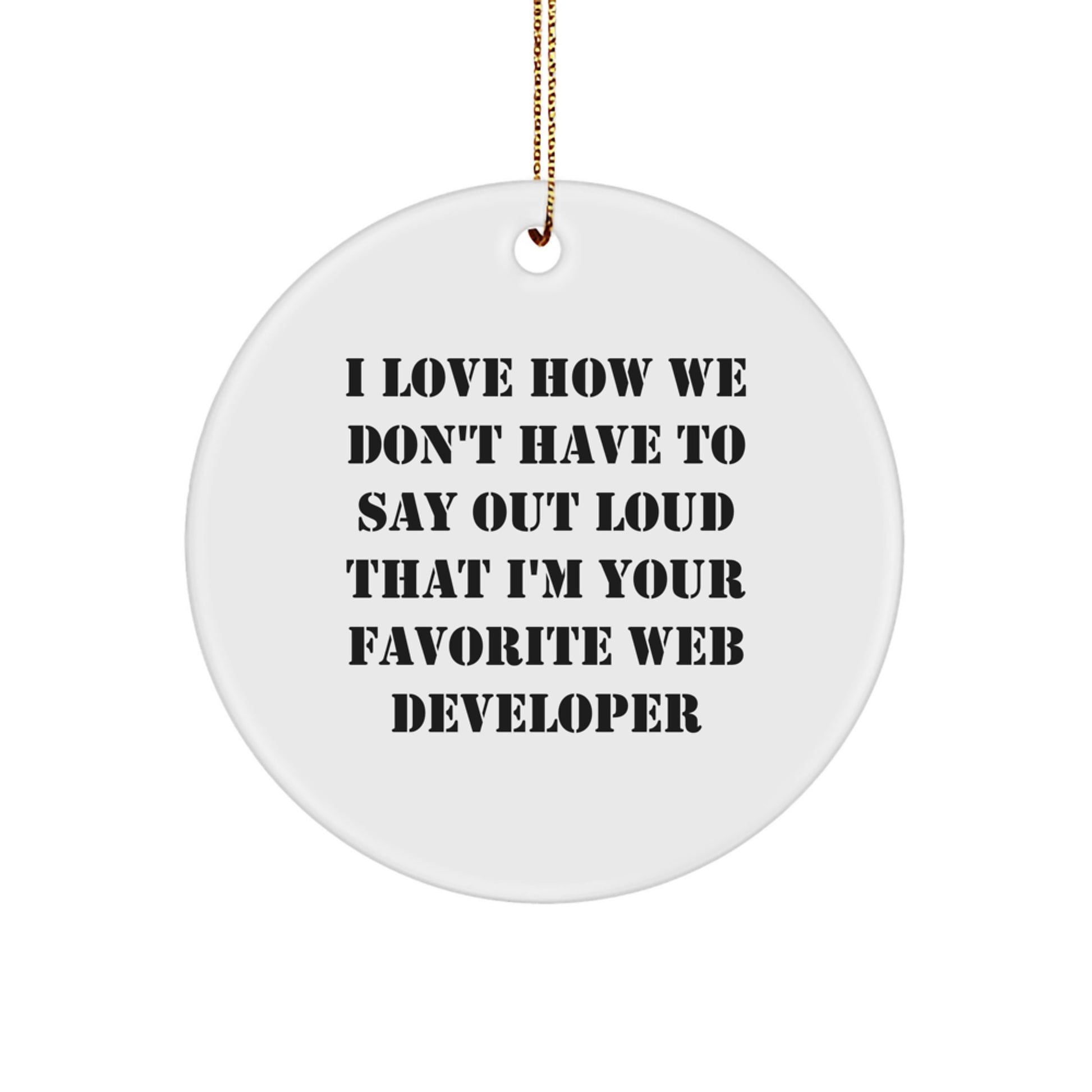 Funny Web Developer Circle Ornaments Gifts from Friends for Men, Unique Web Developer Christmas Tree Decorations, I Love How We Don't Have To Say Out Loud That I'm Your Favorite Web Developer - Image 1