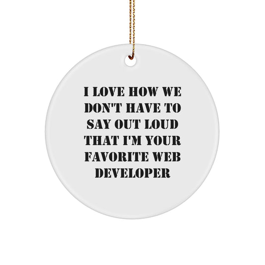 Funny Web Developer Circle Ornaments Gifts from Friends for Men, Unique Web Developer Christmas Tree Decorations, I Love How We Don't Have To Say Out Loud That I'm Your Favorite Web Developer - Image 1