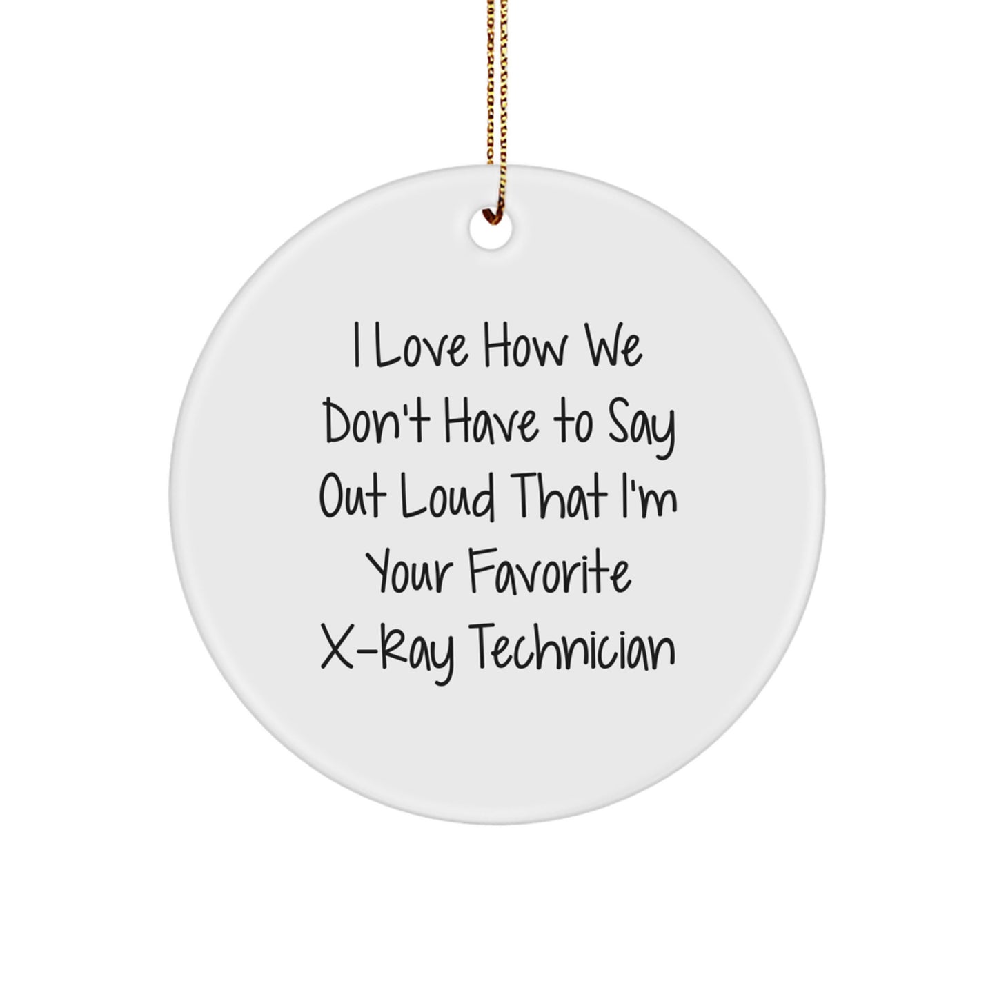 Funny X-Ray Technician Gifts from Friends, Men, Women - I Love How We Don't Have To Say Out Loud That I'm Your Favorite X-ray Technician Circle Ornament for Christmas - Image 1