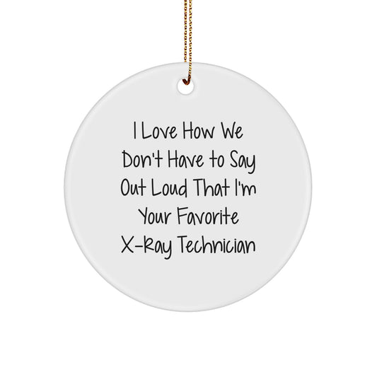 Funny X-Ray Technician Gifts from Friends, Men, Women - I Love How We Don't Have To Say Out Loud That I'm Your Favorite X-ray Technician Circle Ornament for Christmas - Image 1