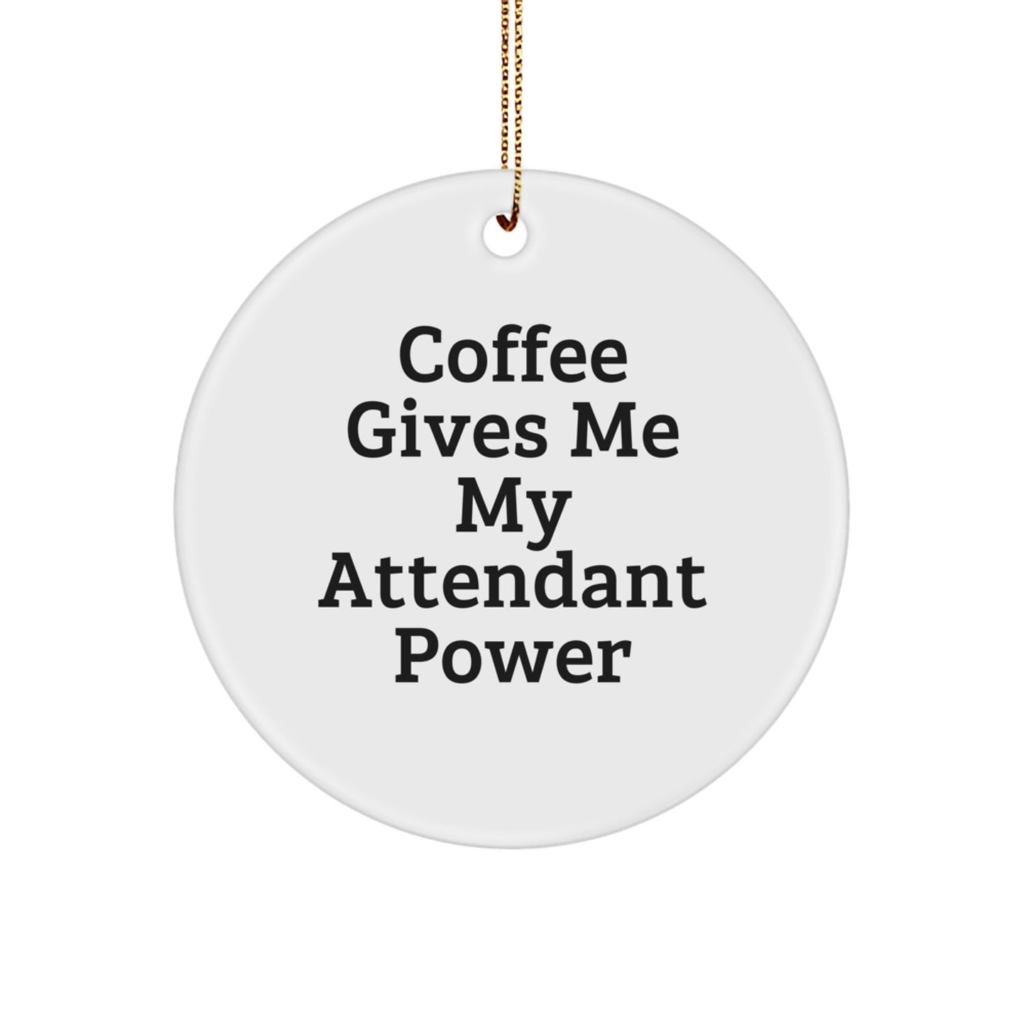 Fun Attendant Gifts for Friends, Funny 'Coffee Gives Me My Attendant Power' Circle Ornament, White, Christmas Unique Gifts from Family - Image 1