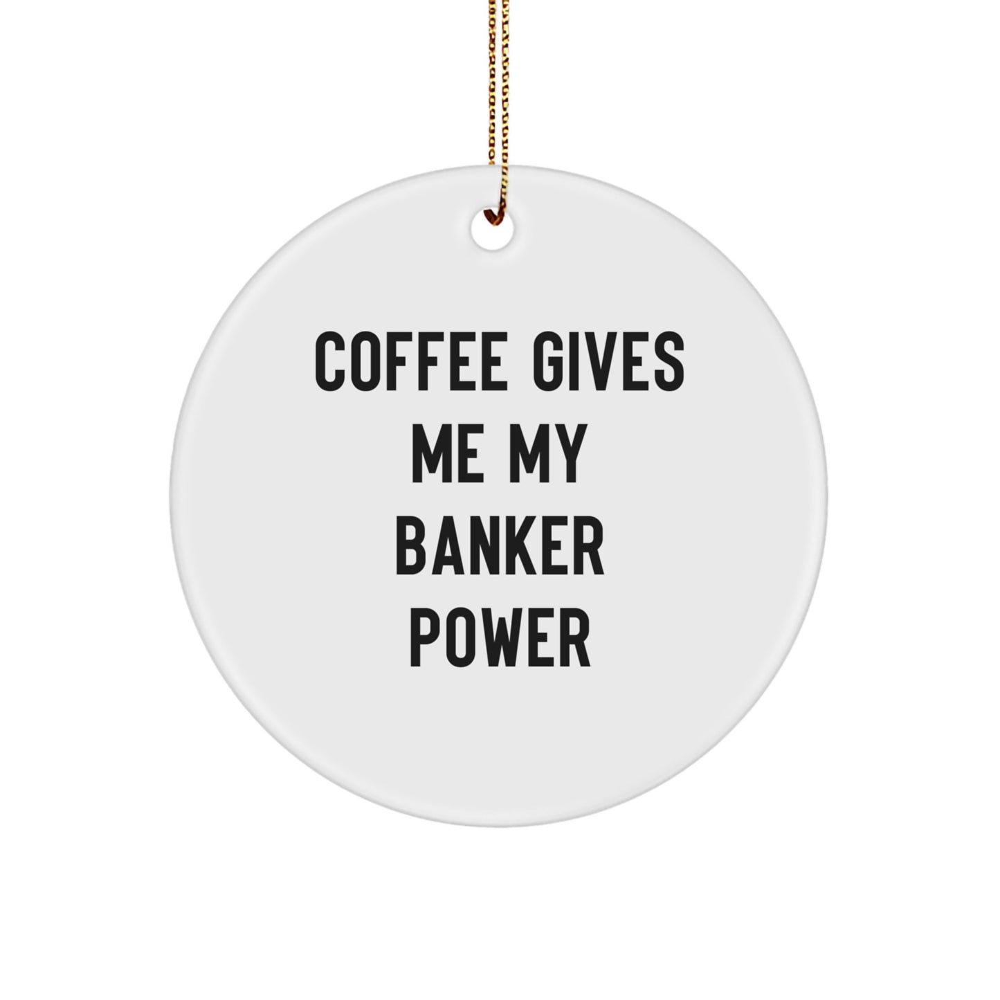 Funny Banker Gifts - Circle Ornament - 'Coffee Gives Me My Banker Power' - Christmas Unique Gifts from Friends for Banker - Image 1