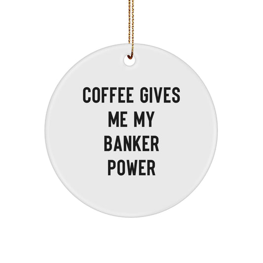 Funny Banker Gifts - Circle Ornament - 'Coffee Gives Me My Banker Power' - Christmas Unique Gifts from Friends for Banker - Image 1