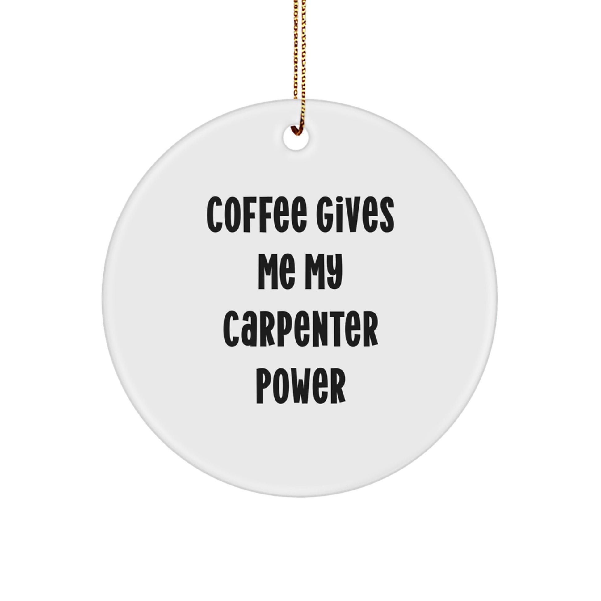 Funny Carpenter Gifts from Friends - 'Coffee Gives Me My Carpenter Power' Christmas Unique Circle Ornaments for Carpenter Men - Image 1