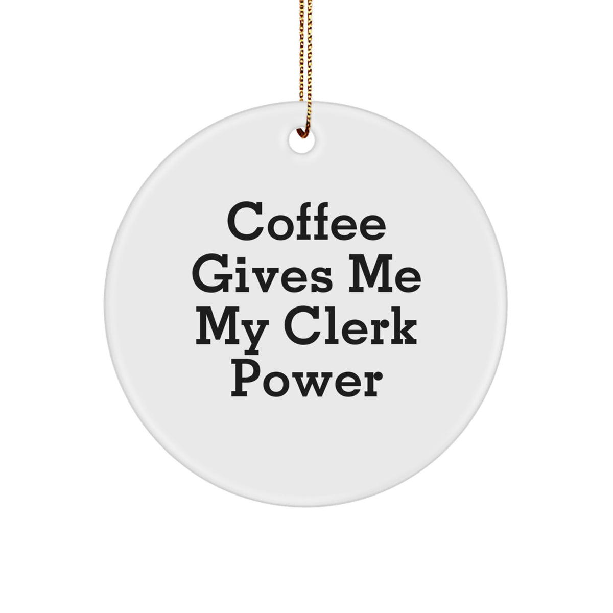 Funny Clerk Gifts from Friends and Family - Coffee Gives Me My Clerk Power Christmas Unique Circle Ornament for Office Space Decor - Image 1