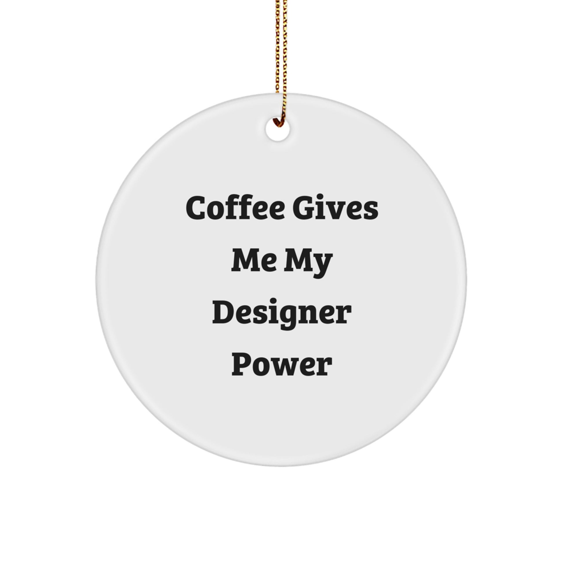 Funny Designer Gifts for Men and Women, Circle Ornament with Coffee Gives Me My Designer Power, Christmas Unique Decorations - Image 1