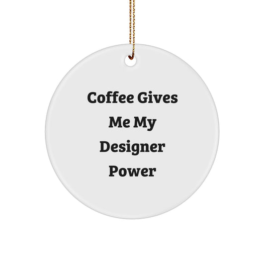 Funny Designer Gifts for Men and Women, Circle Ornament with Coffee Gives Me My Designer Power, Christmas Unique Decorations - Image 1