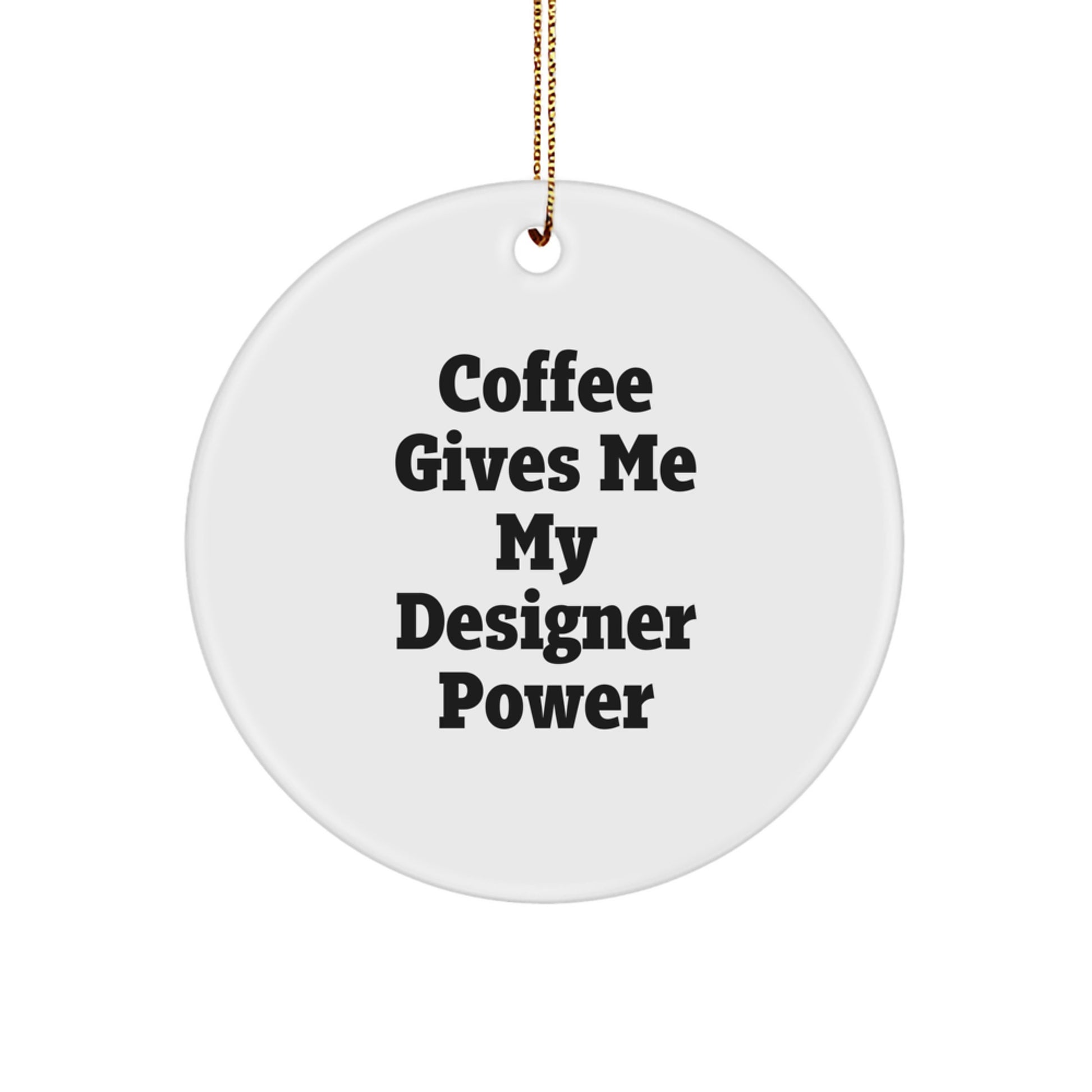 Funny Designer Gifts for Him, Custom Circle Ornament, Coffee Gives Me My Designer Power, Unique Christmas Unique Gifts - Image 1