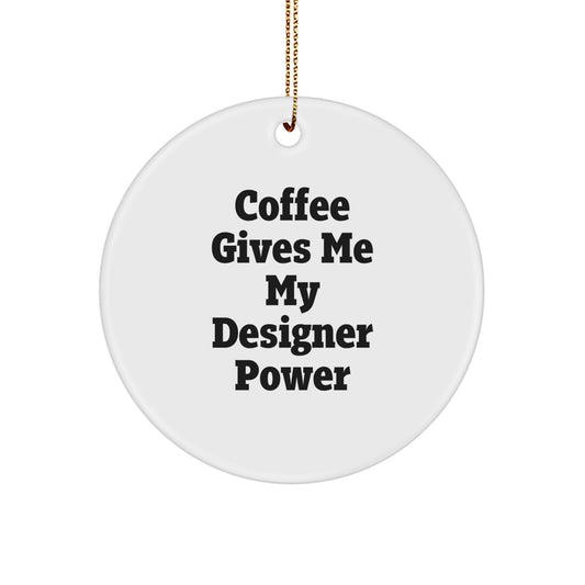 Funny Designer Gifts for Him, Custom Circle Ornament, Coffee Gives Me My Designer Power, Unique Christmas Unique Gifts - Image 1