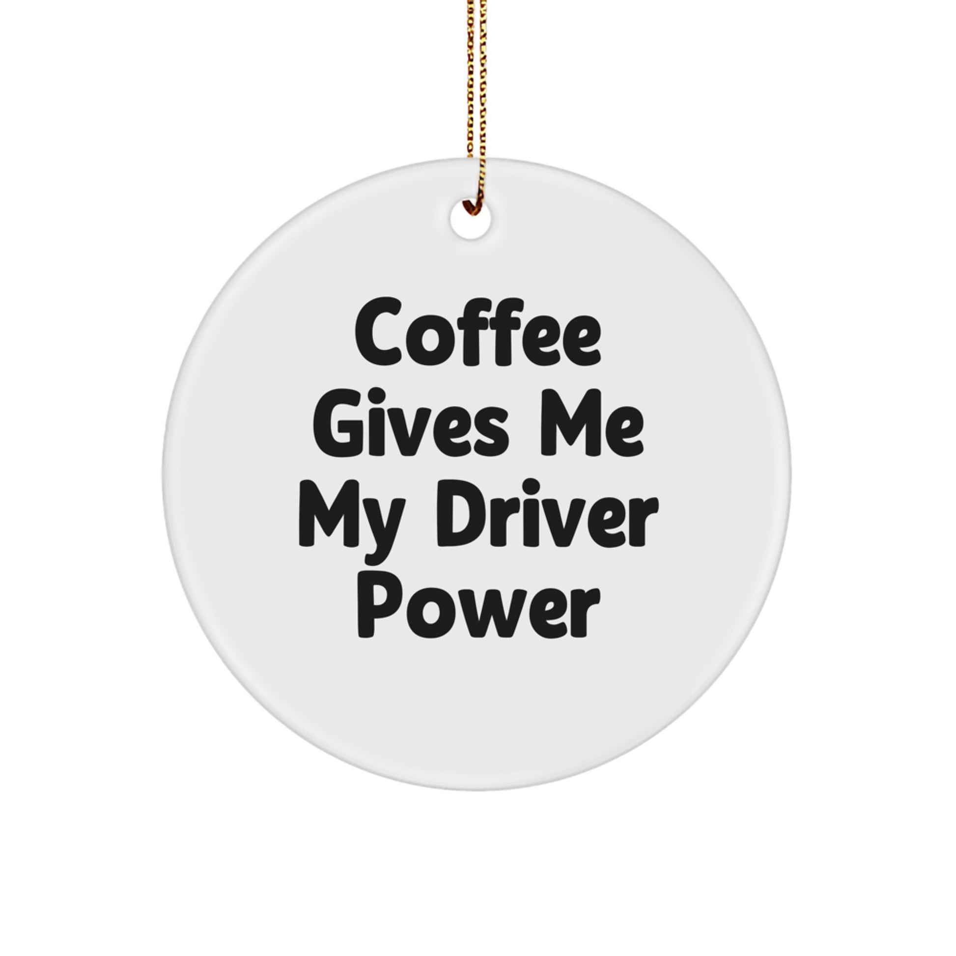 Funny Driver Gifts from Friends for Men - Circle Ornament with Coffee Gives Me My Driver Power - Image 1