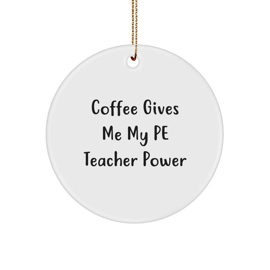 Funny PE Teacher Gifts from Friends to Men - Circle Ornament for Christmas with 'Coffee Gives Me My Pe Teacher Power' - Unique Gifts for PE Teachers - Image 1