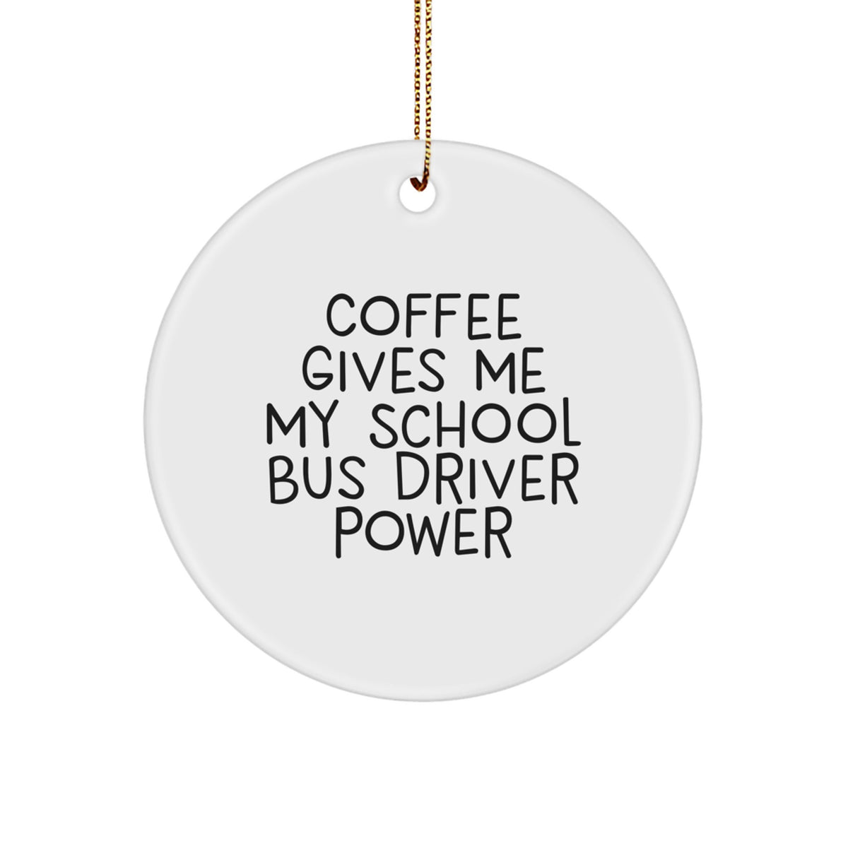 Funny School Bus Driver Gifts from Men to School Bus Driver Friends - Christmas Unique Gifts with 'Coffee Gives Me My School Bus Driver Power' Quote Circle Ornament - Image 1
