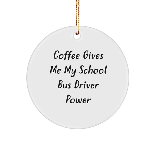 Funny School Bus Driver Gifts from Men for School Bus Driver Christmas Unique Gifts - Coffee Gives Me My School Bus Driver Power Circle Ornament - Image 1