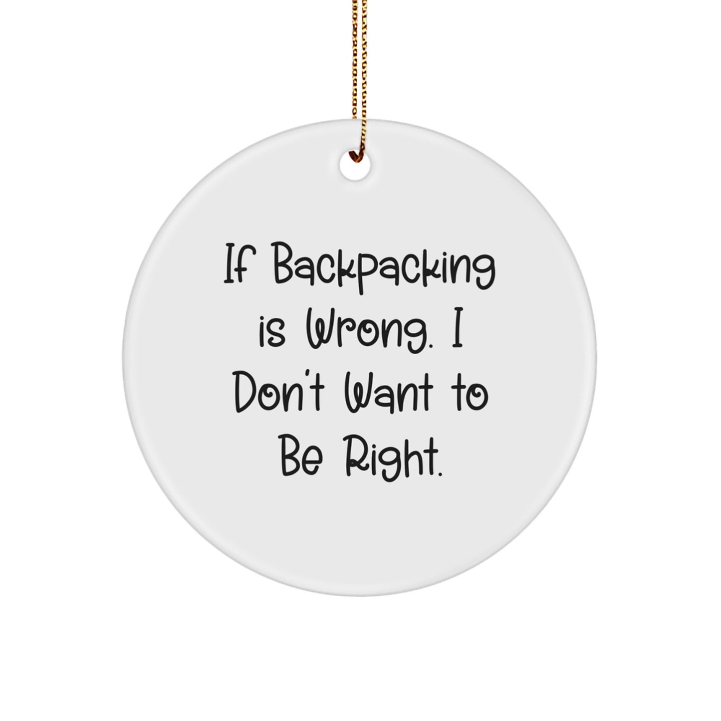 Funny Backpacking Gifts for Friends - Circle Ornament 'If Backpacking Is Wrong. I Don't Want To Be Right.' - Christmas Unique Gifts from Friends - Image 1