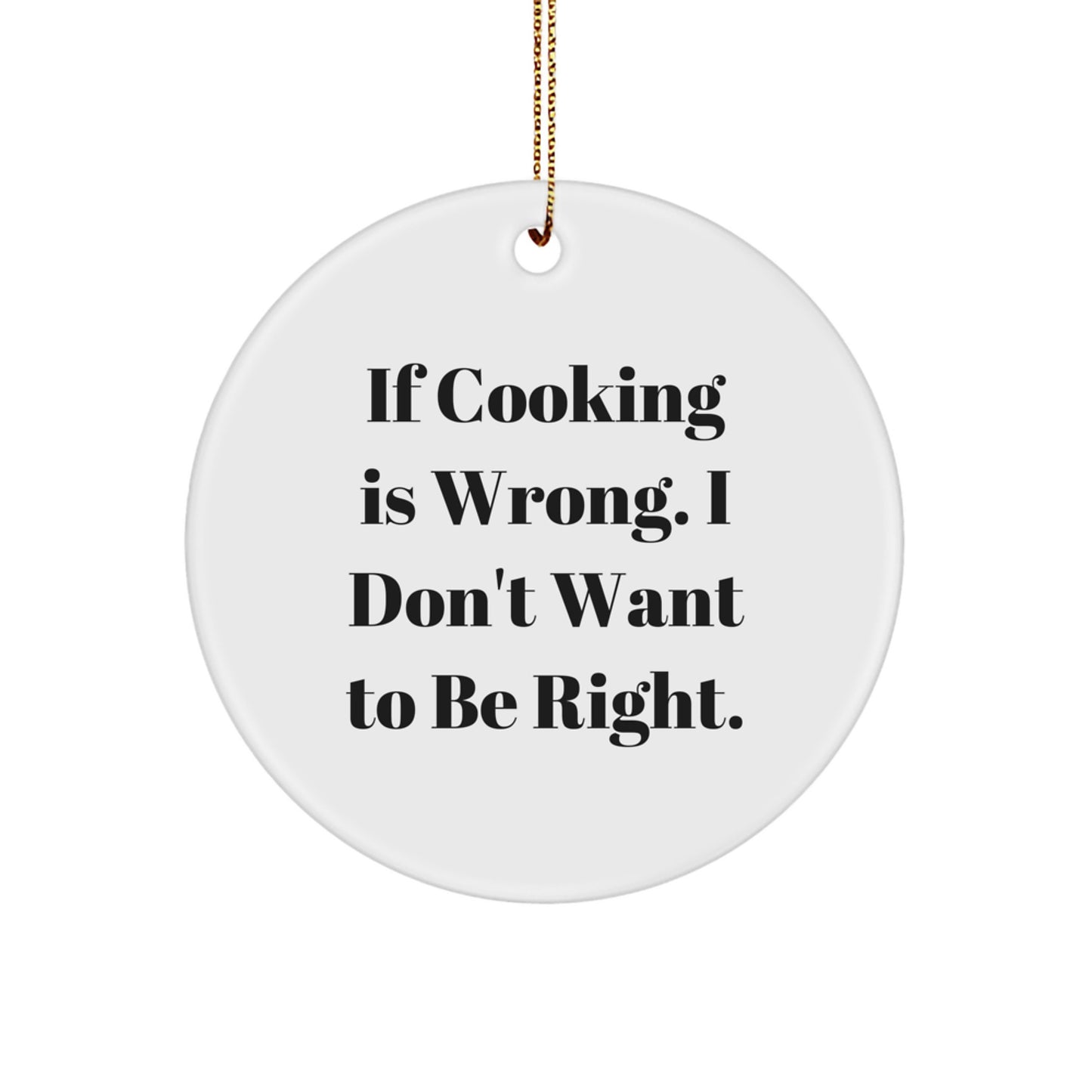 Funny Cooking Gifts for Men Women Friends and Family - If Cooking Is Wrong I Don't Want To Be Right Christmas Circle Ornament - Image 1