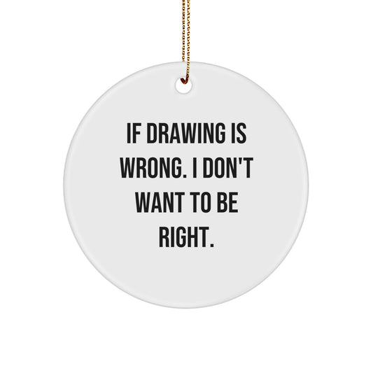 Funny Drawing Gifts from Friends and Family for Men and Women - If Drawing Is Wrong Circle Ornament for Christmas Unique Gifts - Image 1