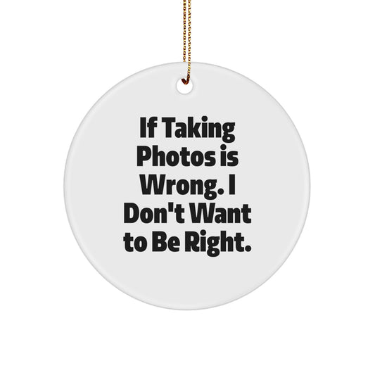 Funny Taking Photos Gifts for Men Circle Ornament, If Taking Photos Is Wrong I Don't Want To Be Right, Christmas Unique Gifts from Friends - Image 1