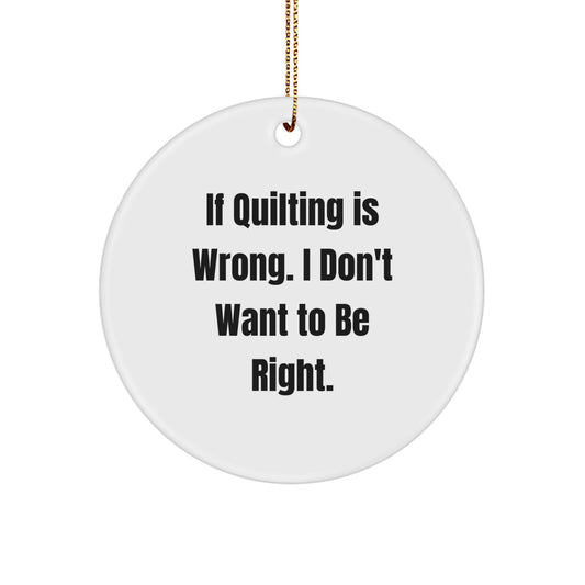 Quilting Fun Circle Ornament Gifts from Friends and Family for Christmas Quilting Enthusiasts Who Love to Quilt - 'If Quilting Is Wrong, I Don't Want to Be Right' Christmas Unique Gifts - Image 1