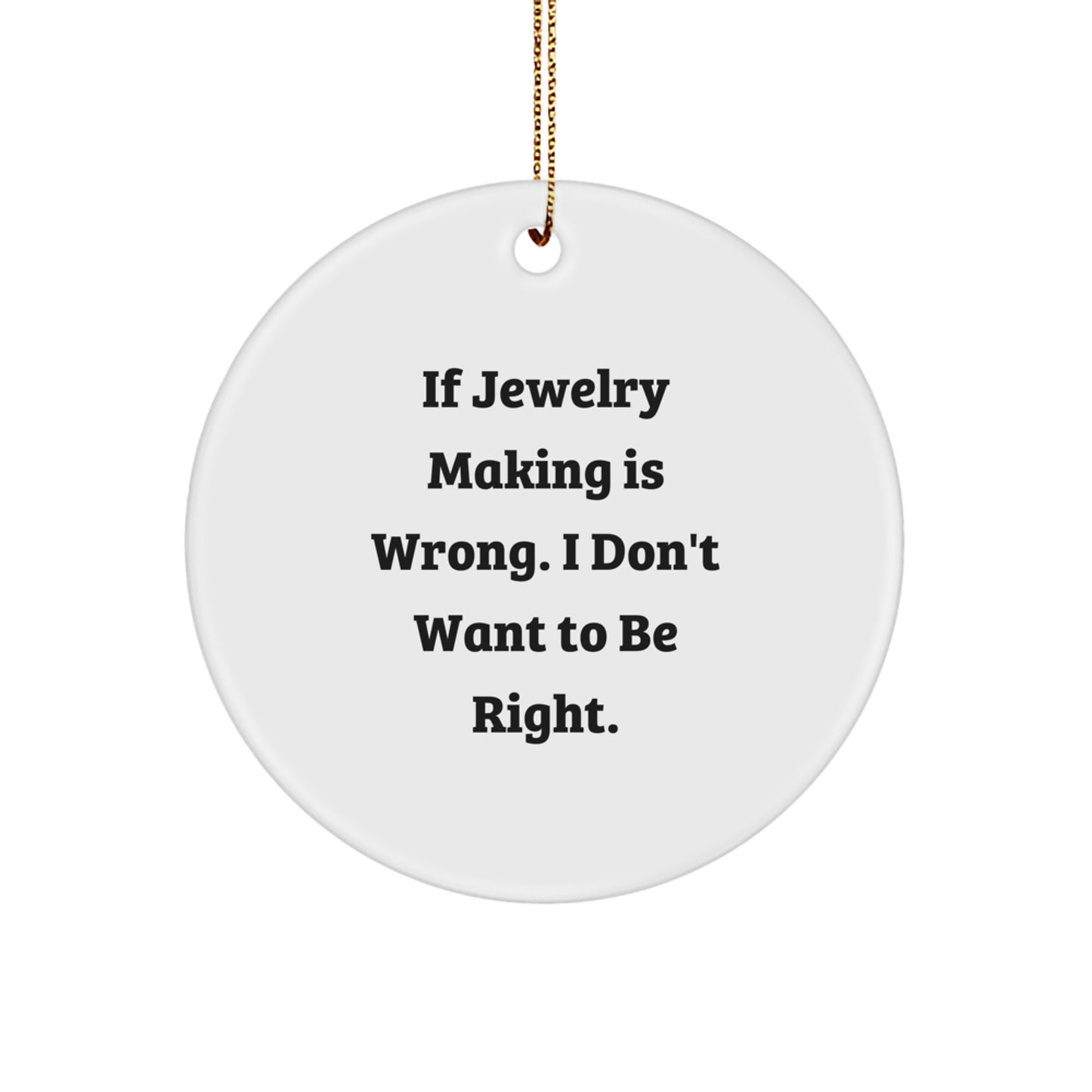 Jewelry Making Gifts for Women - Funny Circle Ornament with 'If Jewelry Making Is Wrong. I Don't Want To Be Right.' Quote, Christmas Unique Gifts from Friends - Image 1