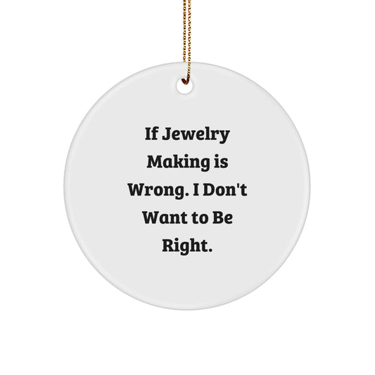 Jewelry Making Gifts for Women - Funny Circle Ornament with 'If Jewelry Making Is Wrong. I Don't Want To Be Right.' Quote, Christmas Unique Gifts from Friends - Image 1