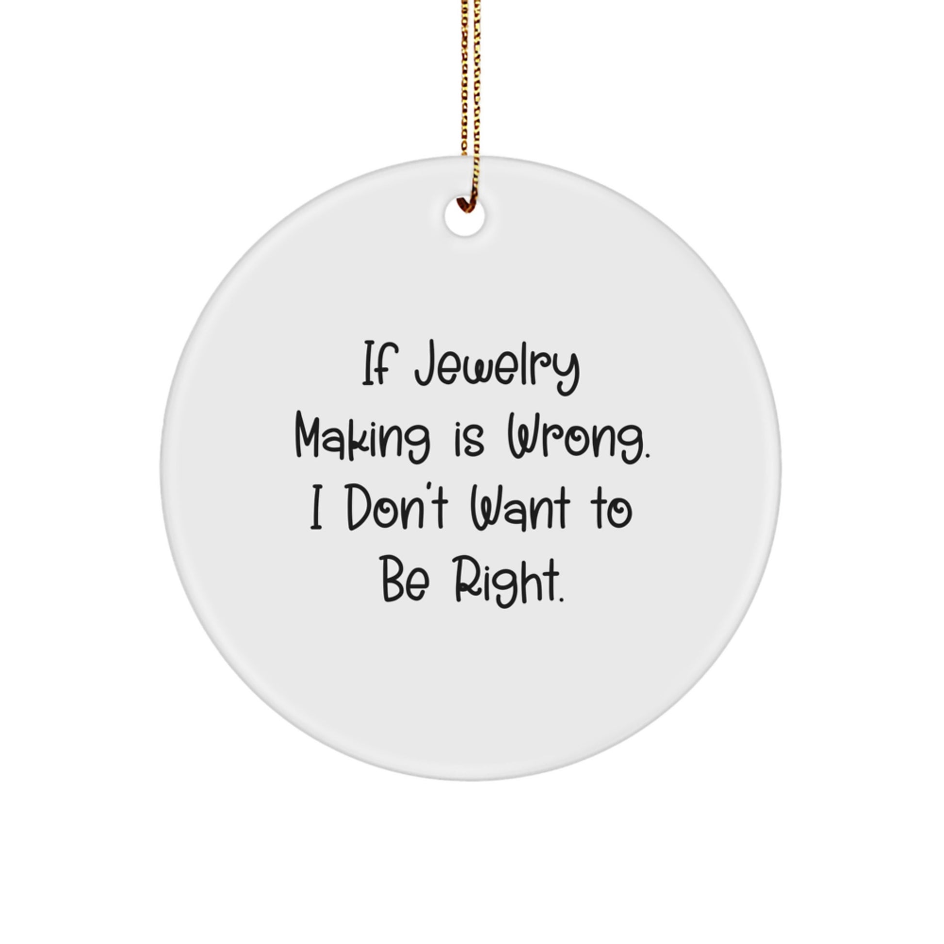 Funny Jewelry Making Gifts for Women, Circle Ornament, White, If Jewelry Making Is Wrong, I Don't Want To Be Right, Christmas Unique Gifts from Family to Friends - Image 1