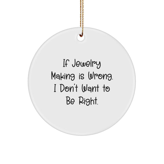 Funny Jewelry Making Gifts for Women, Circle Ornament, White, If Jewelry Making Is Wrong, I Don't Want To Be Right, Christmas Unique Gifts from Family to Friends - Image 1