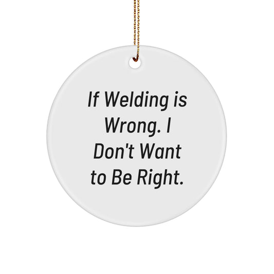 Welding Gifts for Men, Funny Circle Ornament, If Welding Is Wrong Gifts from Friends and Family for Christmas Unique Gifts - Image 1